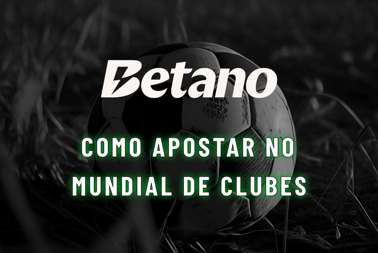 Como apostar no Mundial de Clubes Betano – Melhores Apostas no Mundial FIFA 2025