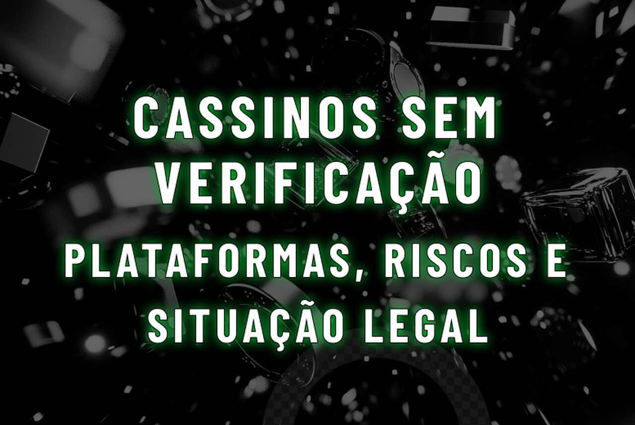 Cassinos sem verificação: veja plataformas, riscos e situação legal em 2026